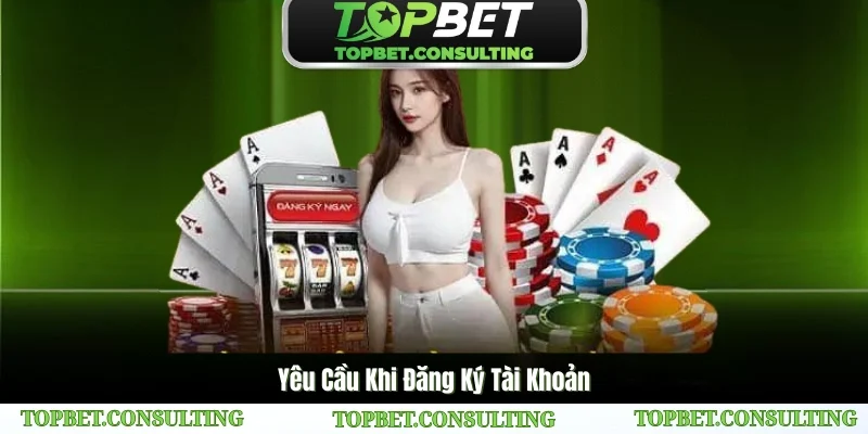 Điều khoản sử dụng TOPBET về việc đăng ký tài khoản
