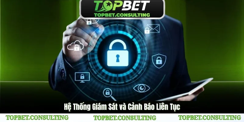 Chính sách bảo mật TOPBET: Hệ thống giám sát và cảnh báo hoạt động 24/7