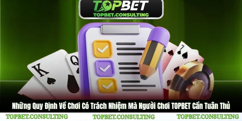 Các Quy Định Về Chơi Có Trách Nhiệm Cần Nắm Vững Tại TOPBET