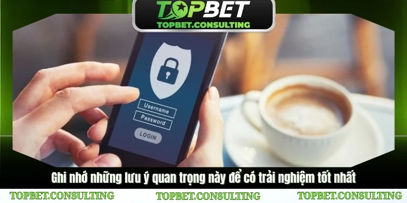 Ghi nhớ những lưu ý quan trọng này để có trải nghiệm tốt nhất