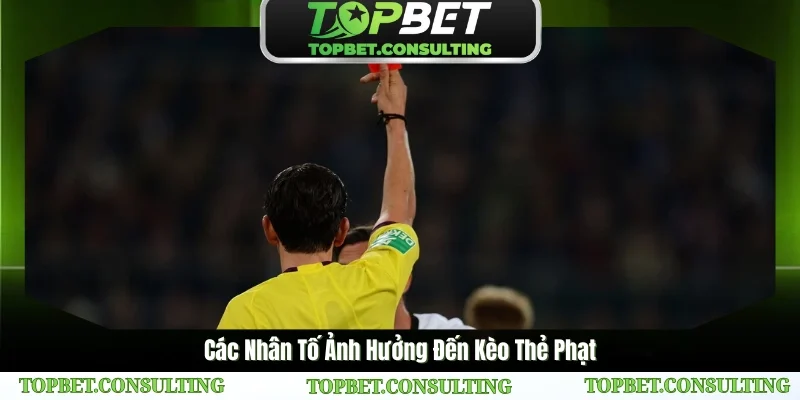 Các Nhân Tố Ảnh Hưởng Đến Kèo Thẻ Phạt