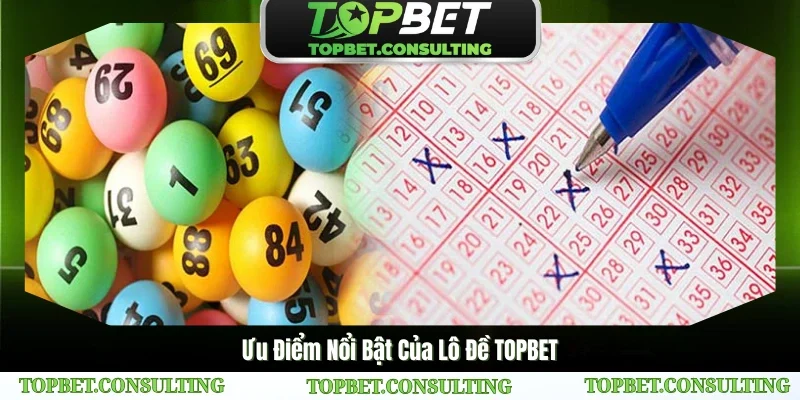Ưu Điểm Nổi Bật Của Lô Đề TOPBET