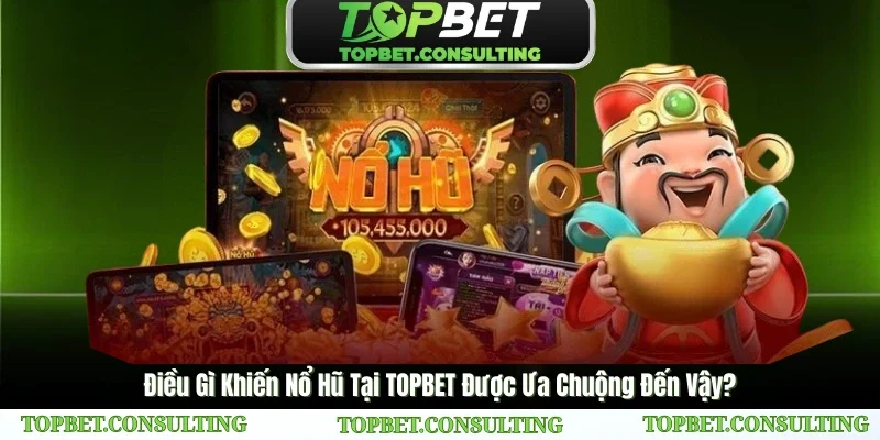 Điều Gì Khiến Nổ Hũ Tại TOPBET Được Ưa Chuộng Đến Vậy?
