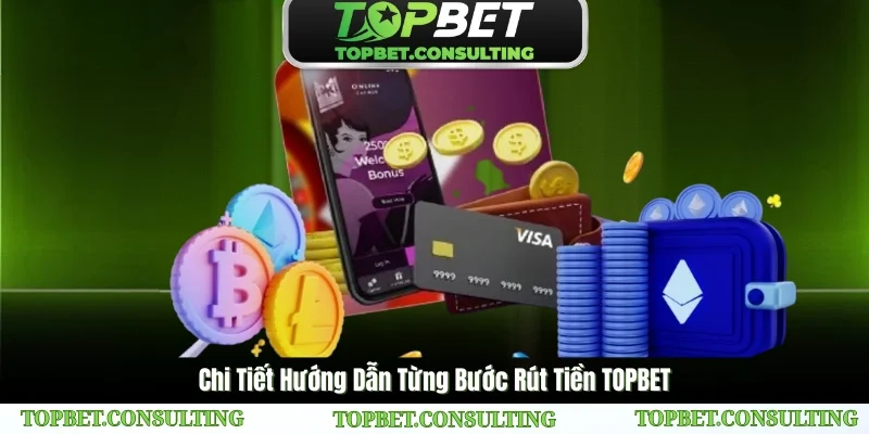 Chi Tiết Hướng Dẫn Từng Bước Rút Tiền TOPBET