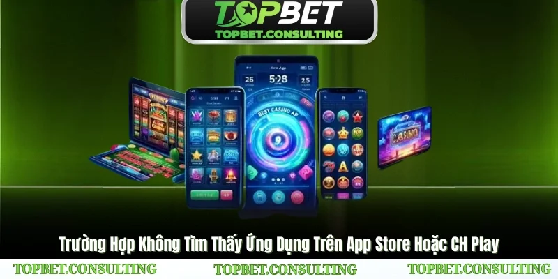Trường Hợp Không Tìm Thấy Ứng Dụng Trên App Store Hoặc CH Play