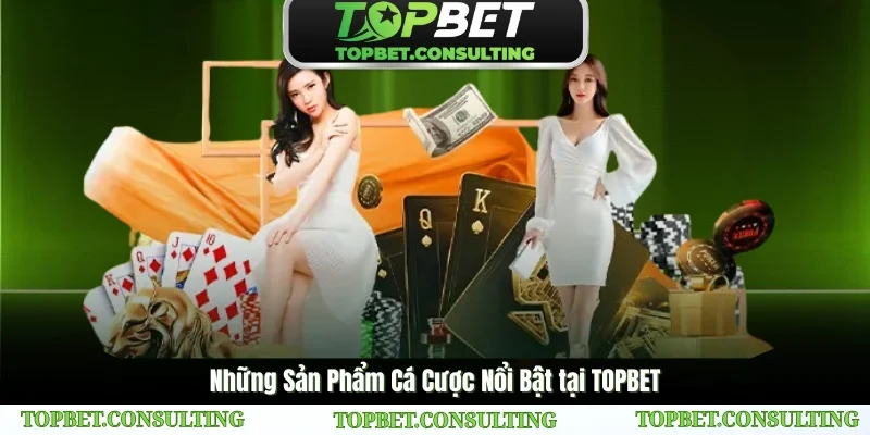 TOPBET chia các sản phẩm cá cược thành 5 mảng chính: