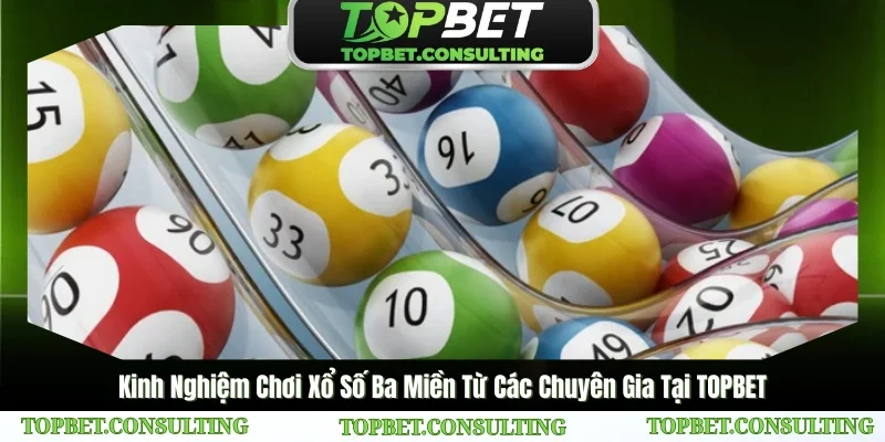 Những kinh nghiệm từ cao thủ TOPBET khi chơi xổ số ba miền